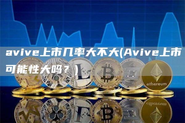 aviv上市几率大不大 - Aviv上市可能性大吗？